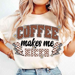 Coffee Makes Me Nicer PNG, Snarky Sarcastic Coffee Png, Adult Humor Png, Sublimation Designs, Funny Caffeine Womens Overstimulated Retro Png