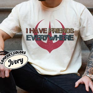 I Have Friends Everywhere Comfort Colors Tee, Andor Inspired Shirt, Star Wars Andor Shirt, Graphic Tee, Gift for Friends, Minimalist Tee