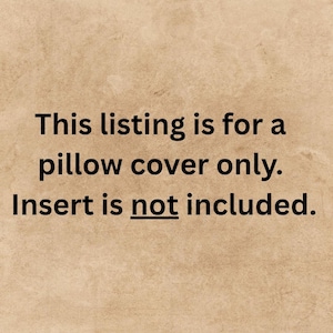 May include: A light brown, textured background featuring black text that reads: This listing is for a pillow cover only. Insert is not included. The word not is underlined. This notice clarifies that the product is a pillow cover.