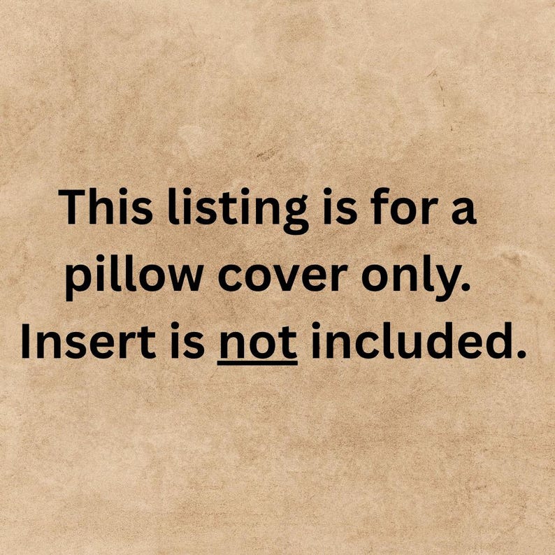 May include: A light brown, textured background featuring black text that reads: This listing is for a pillow cover only. Insert is not included. The word not is underlined. This notice clarifies that the product is a pillow cover.