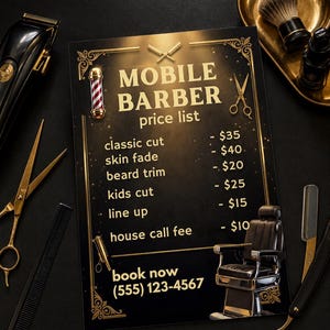 May include: A black and gold mobile barber price list flyer featuring a barber pole, scissors, and a chair graphic. The text reads: MOBILE BARBER price list, classic cut $35, skin fade $40, beard trim $20, kids cut $25, line up $15, house call fee $10, book now (555) 123-4567.