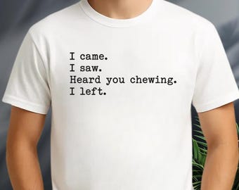 I saw heard you chewing I left Shirt, Funny Sarcastic Meme Hoodie, Humor Cotton Sweatshirt, Unhinged Joke Tee
