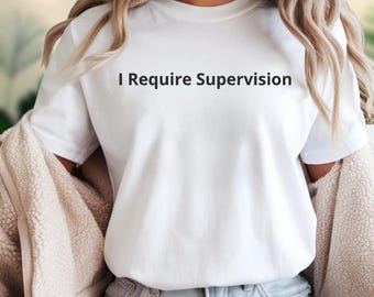 Comfort ColorsI Require Supervision Shirt, Funny I Require Supervision Shirt, Sarcastic Humor Gift Sweatshirt, Trouble Maker Hoodie