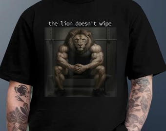 The lion doesn't wipe Shirt, Motivational Lion T-Shirt, Funny Gym Hoodie, Inspirational Sweatshirt, Beast Mode Tee