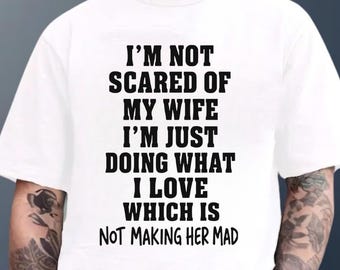 I'm Not Scared Of My Wife I'm Just Doing What I Love Which Is Not Making Her Mad Shirt, Funny Husband Hoodie, Couple Meme Sweatshirt