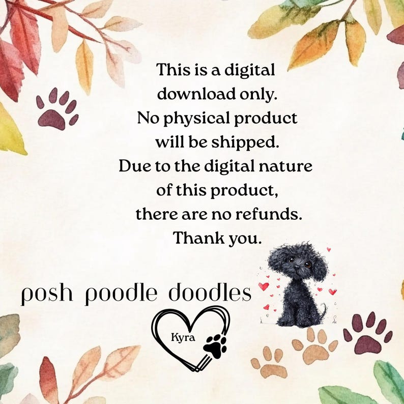 May include: Digital download graphic with text: "This is a digital download only. No physical product will be shipped. Due to the digital nature of this product, there are no refunds. Thank you." Features a black poodle illustration and paw prints.