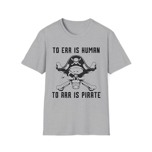 Funny Pirate Unisex T-Shirt, Skull Crossbones &#39;To Err is Human, to Arr is Pirate&#39; Gift, Pirate Lover Tee, Jolly Roger Shirt, Pirate Costume