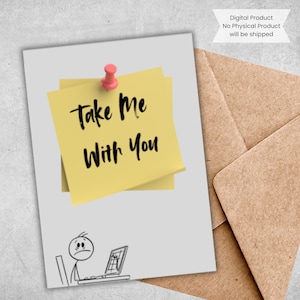 May include: A greeting card with a yellow sticky note that says "Take Me With You" pinned to it with a pink push pin. A stick figure is drawn at the bottom, looking sad while working on a laptop. The card is inside a brown envelope.