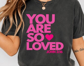 You Are So Loved Shirt, John 3:16 Christian T-Shirt, Bold Faith Tee, Modern Bible Verse Shirt, Christian Gift for Women, Inspirational Tee