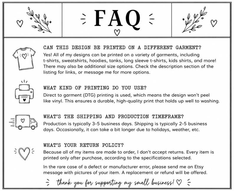 May include: A black and white FAQ information sheet featuring text about garment printing options, direct to garment printing methods, production and shipping timeframes, and return policies, decorated with small line art icons of a shirt, printer, truck, and hearts.
