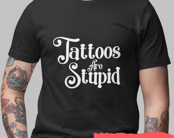 Tattoos Are Stupid T-Shirt | Funny Tattoo Artist Shirt | Gift for Tattoo Lovers & Critics