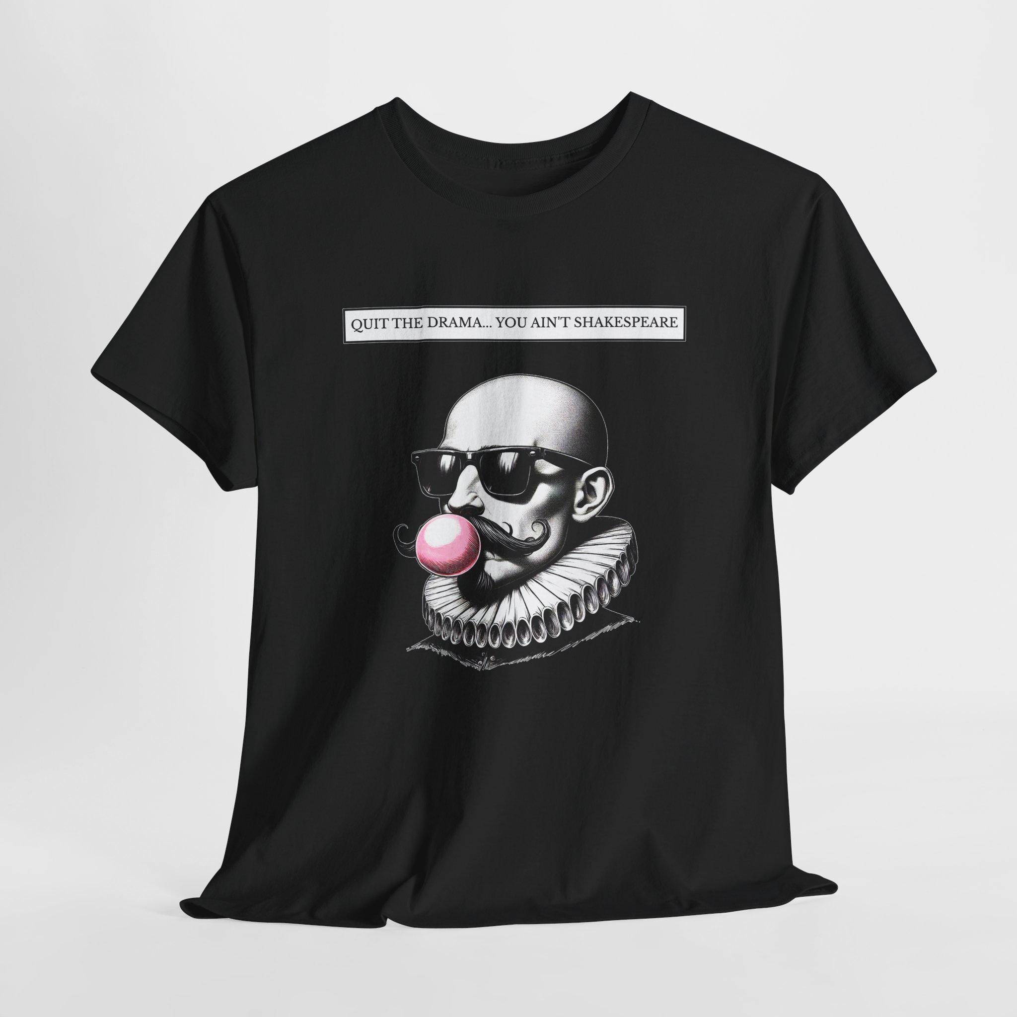 Edgy T-Shirt - Quit The Drama You Ain't Shakespeare - Unisex Premium Cotton Tee - Gift, Artsy Shirt, Funny Top