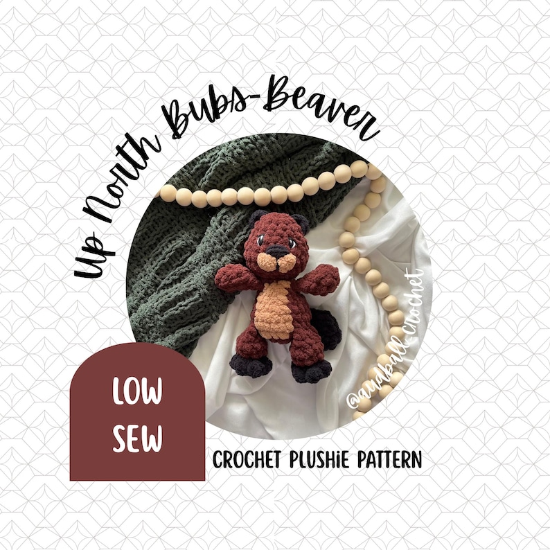May include: A crochet plushie pattern for a beaver. The beaver is brown, tan, and black. The text "Up North Bubs-Beaver" is in a circle around the beaver. The text "LOW SEW" is in a maroon arch. The text "CROCHET PLUSHIE PATTERN" is below the beaver.