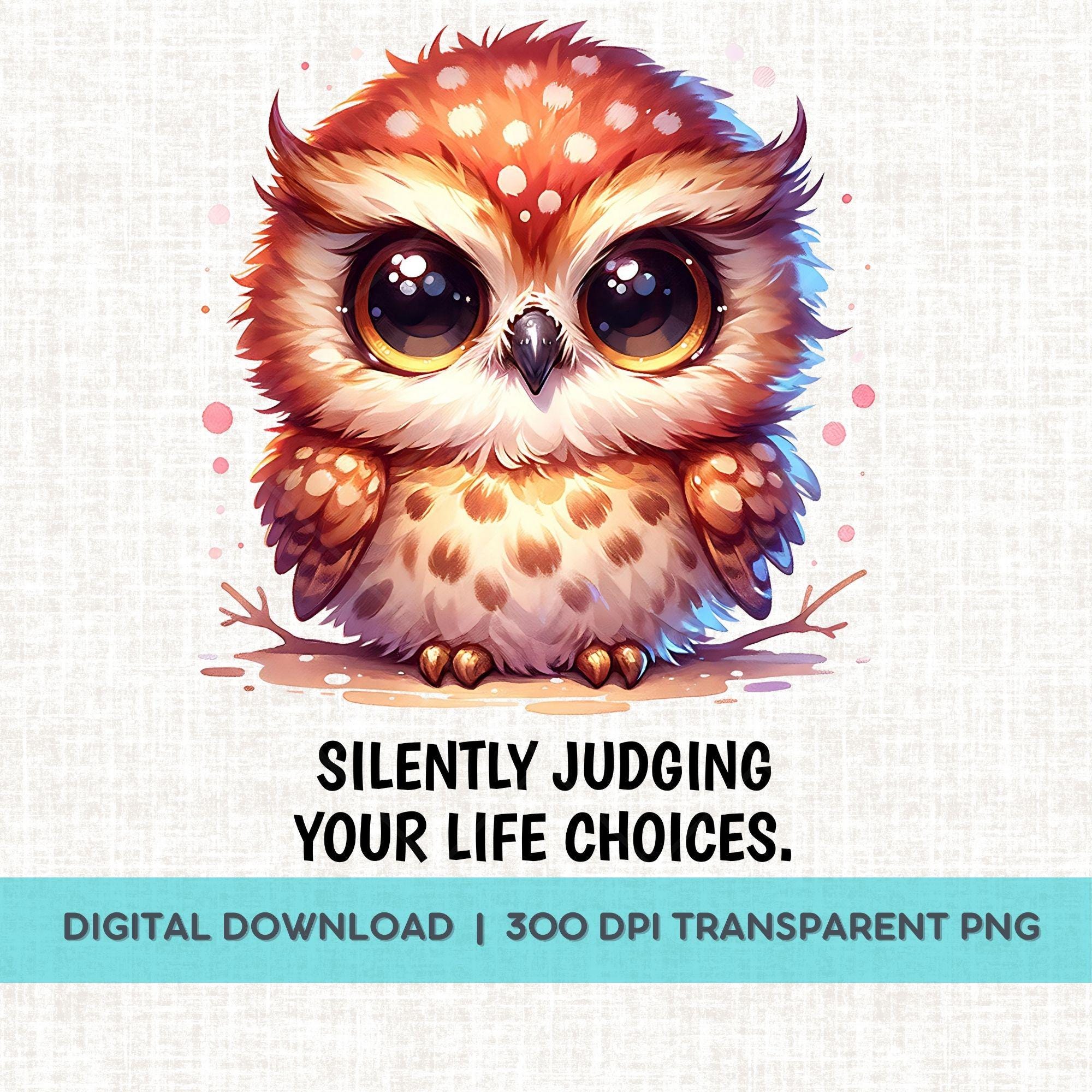 Funny Baby Owl Silently Judging Your Life Choices Shirt PNG, Sarcastic Kawaii Owl Sublimation Design