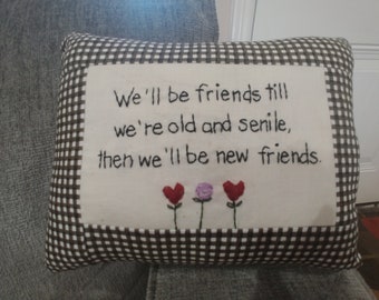 We'll be friends until we're old and senile, then we'll be new Friends. Small Friendship pillow