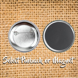 May include: Two round button badges, one with a pinback and the other with a magnet back. The text "Select Pinback or Magnet" is written in a cursive font. The background is a textured, tan fabric.