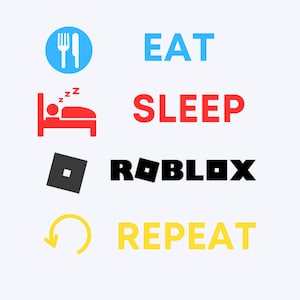 May include: A graphic design with the words "EAT SLEEP ROBLOX REPEAT". The word "EAT" is in blue, "SLEEP" is in red, "ROBLOX" is in black, and "REPEAT" is in yellow. The image includes icons of a fork and knife, a person sleeping in a bed, a black square, and a yellow curved arrow.