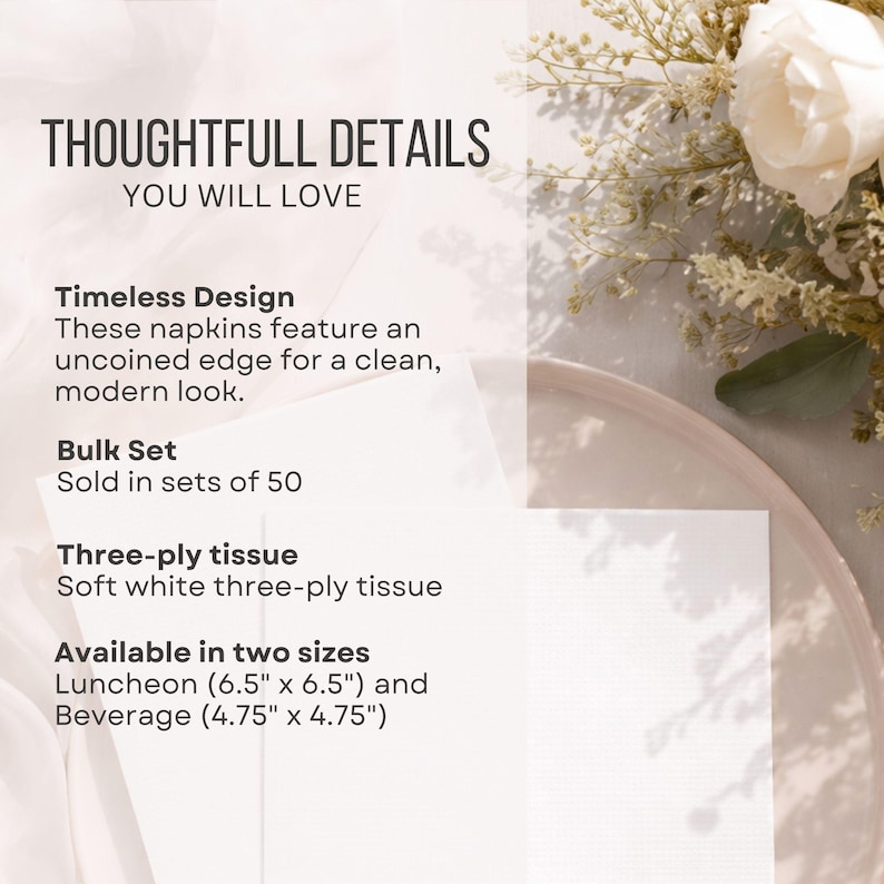 May include: White three-ply tissue napkins with an uncoined edge, available in two sizes: Luncheon (6.5" x 6.5") and Beverage (4.75" x 4.75"). The text reads "THOUGHTFULL DETAILS YOU WILL LOVE".