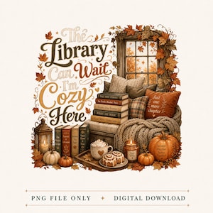 May include: A graphic illustration featuring the text The Library Can Wait I'm Cozy Here, a stack of books, a window with autumn leaves, a cosy chair with pillows, a lantern, a pumpkin with text, a mug of cocoa, and cinnamon rolls.