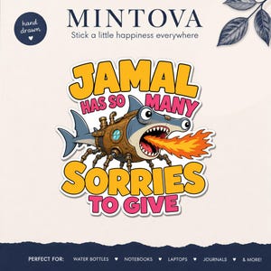 May include: A sticker featuring a cartoon hammerhead shark with a mechanical bronze body and multiple legs, breathing fire. The text reads JAMAL HAS SO MANY SORRIES TO GIVE. The design includes yellow and pink lettering on a white background.