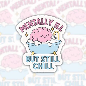 Sticker « Mentally Ill But Still Chill » - Vinyle 3 pouces - Finition brillante ou holographique - Sticker mignon santé mentale