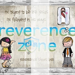 May include: A blue and green sign with the words "reverence zone" and the text "I'm trying to be like Jesus. I'm following in his ways. Reverence shows love."  The sign features a cartoon image of a girl and a boy, and a cartoon image of Jesus.