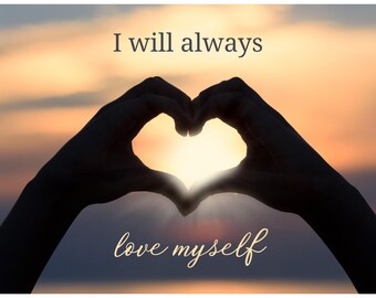 May include: Silhouette of hands forming a heart shape against a sunset backdrop. The words "I will always" are at the top, with "love myself" written below. The image evokes feelings of self-love and positivity.