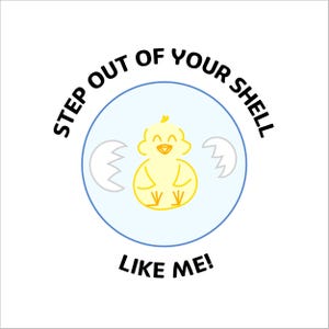 May include: A white square graphic with a cartoon chick hatching from an egg. The chick is yellow with orange feet and a smiling face. Text around the image reads "STEP OUT OF YOUR SHELL LIKE ME!"