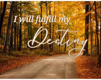 May include: A scenic image of a dirt road winding through a forest in autumn. The trees are filled with yellow and orange leaves. The text "I will fulfill my Destiny" is written in white script across the image.