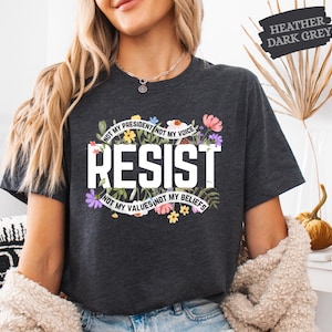 RESIST Floral Shirt, Political Protest Shirt, Not My President, Not My Voice, Not My Values Shirt, Anti Trump Shirt, Democracy Matters