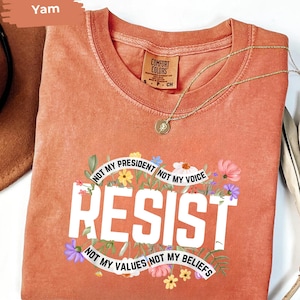 Resist Floral Comfort Colors Shirt, Not My President Shirt, Not My Voice Shirt, Political Protest Shirt, Activist Shirt, Anti Trump Shirt