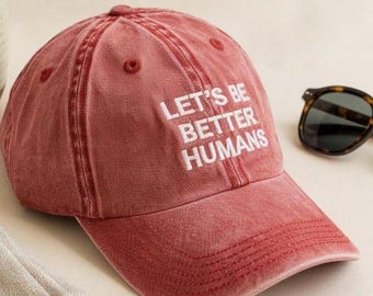 Embroidered Let's Be Better Humans Washed Hat, Minimalist Cap, Inspirational Dad Hat, Thoughtful Gift for Social Justice Advocates