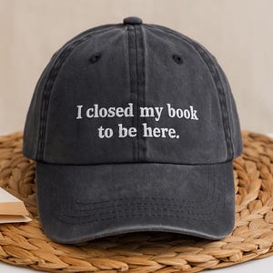 I Closed My Book To Be Here Hat, Embroidered Book Lover Cap, Vintage Washed Dad Hat, Reading Aesthetic Gift, Literary Quote Hat for Her