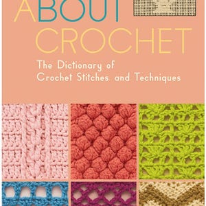 All About Crochet: The Dictionary of Crochet Stitches and Techniques