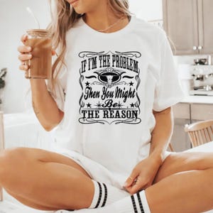 If I&#39;m The Problem Then You Might Be The Reason Shirt, Western Sweatshirt, Retro T-shirt, Country Music Shirt, Concert Shirt, Aesthetic Tee