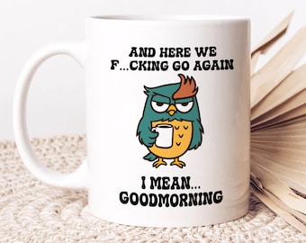 Funny Mug - Here We F*Cking Go Again I Mean Good Morning - Gifts For Coworkers, Friends, Family - Personalised Mug, Morning Coffee Mug.