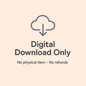 May include: A digital download graphic on a light peach background. The graphic features a cloud icon with a downward arrow, and the text "Digital Download Only." Below, it states "No physical item &bull; No refunds."