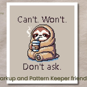 May include: A pixel art cross stitch pattern featuring a sloth wrapped in a blanket, holding a cup of coffee and saying "Can't. Won't. Don't ask."