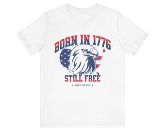 Born in 1776 Still Free tee | American flag eagle patriotic shirt