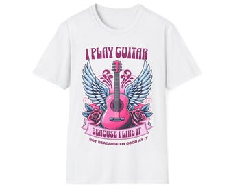 I Play Guitar Because I Like It Not Because I'm Good At It T-Shirt | Guitar Quote