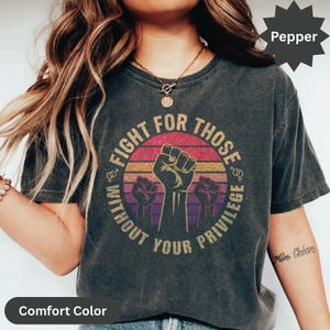 Fight For Those Without Your Privilege Shirt, Racial Equality Shirt, Anti Racism Shirt, Feminist Shirt, Social Activist Shirt, Liberal Shirt
