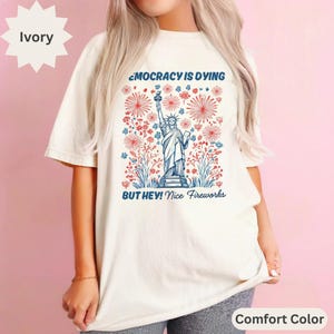 Democracy is Dying But Hey Nice Fireworks T-Shirt, Graphic Tee, Independence Day Shirt, Liberty Graphic Tee anti trump anti maga shirt