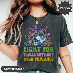 Fight For Those Without Your Privilege Shirt, Racial Equality Shirt, Anti Racism Shirt, Feminist Shirt, Social Activist Shirt, Liberal Shirt