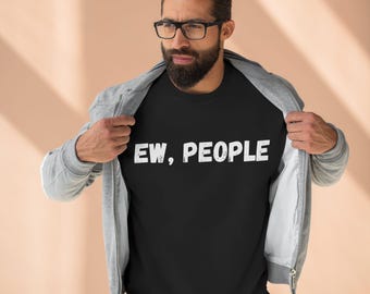 Ew People Sweatshirt, Funny Introvert Sarcastic Saying, Unisex Crewneck