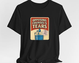 Opposing Counsel's Tears T-Shirt | Lawyer Humor, Courtroom Legal Tee