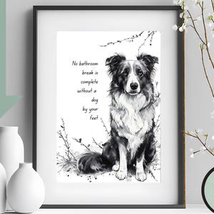 May include: Black and white watercolor print of a Border Collie dog. The framed art piece includes the text "No bathroom break is complete without a dog by your feet." Decorative wall art for dog lovers.
