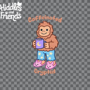 May include: A cartoon illustration of a brown, furry creature with a cup of coffee in its hand. The creature is wearing blue pajamas with white stars and pink bunny slippers. The text "Caffeinated Cryptid" is below the creature.