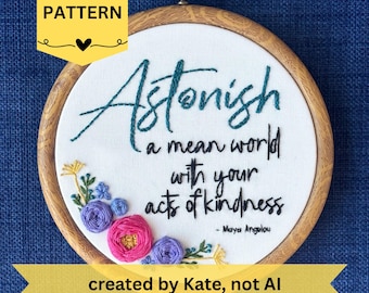 Maya Angelou Hand Embroidery Pattern: Astonish a mean world with your acts of kindness (PDF)