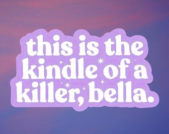 This is the kindle of a killer, Bella| Vinyl Sticker| Hilarious Gift| Awkward Side Eye| Funny Sticker| Twilight Meme Decal