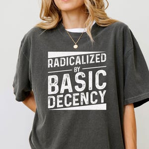 Comfort Colors Radicalized By Basic Decency T-Shirt - Social Activist Tee